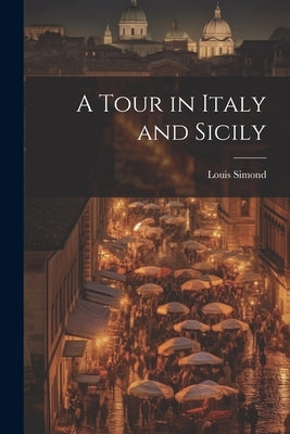 A Tour in Italy and Sicily by Simond, Louis