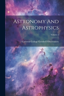 Astronomy And Astrophysics; Volume 5 by Carleton College (Northfield, Minn ).