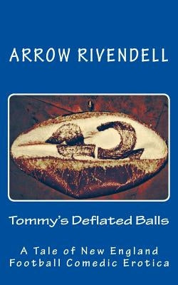 Tommy's Deflated Balls: A Novella of New England Football Comedic Erotica by Rivendell, Arrow
