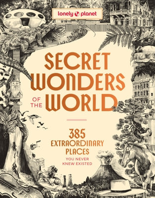 Lonely Planet Secret Wonders of the World: 385 Extraordinary Places You Never Knew Existed by Planet, Lonely