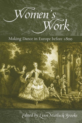Womenas Work: Making Dance in Europe Before 1800 by Brooks, Lynn