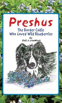 Preshus: The Border Collie Who Loved Wild Blueberries by Vanwart, Gail J.