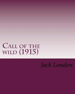 Call of the Wild (1915) by: Jack London: John Griffith "jack" London (Born John Griffith Chaney by London, Jack