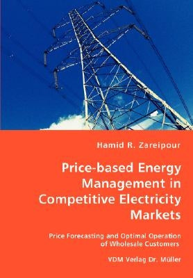 Price-based Energy Management in Competitive Electricity Markets by R. Zareipour, Hamid