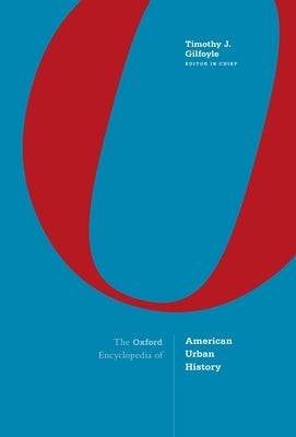 Oxford Encyclopedia of American Urban History by Gilfoyle, Timothy J.