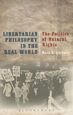 Libertarian Philosophy in the Real World: The Politics of Natural Rights by Friedman, Mark D.