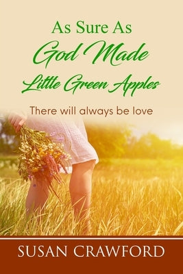As Sure As God Made Little Green Apples: There will always be love by Crawford, Susan
