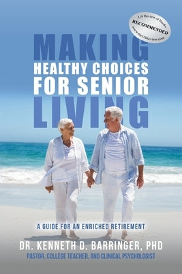 Making Healthy Choices for Senior Living: A Guide for an Enriched Retirement by Barringer, Keneth D.