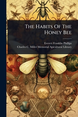 The Habits Of The Honey Bee by Phillips, Everett Franklin