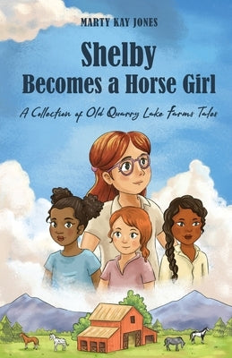 Shelby Becomes a Horse Girl: An Old Quarry Lake Farms Tale. The perfect gift for girls age 9-12. by Jones, Marty Kay
