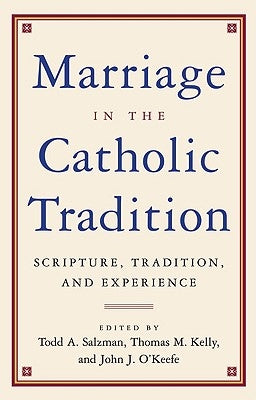 Marriage in the Catholic Tradition Scripture, Tradition, and Experience by Salzman, Todd