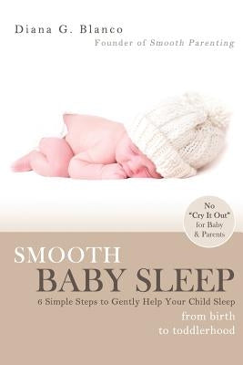 Smooth Baby Sleep: 6 Simple Steps to Gently Help Your Child Sleep by Blanco, Diana G.