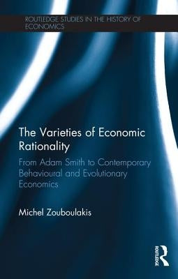 The Varieties of Economic Rationality: From Adam Smith to Contemporary Behavioural and Evolutionary Economics by Zouboulakis, Michel