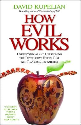 How Evil Works: Understanding and Overcoming the Destructive Forces That Are Transforming America by Kupelian, David