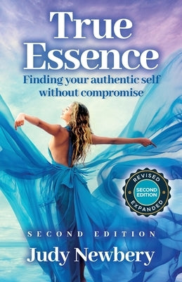 True Essence: Finding Your Authentic Self Without Compromise by Newbery, Judy
