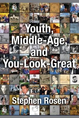 Youth, Middle-Age, and You-Look-Great: Dying to Come Back as A Memoir by Rosen, Stephen