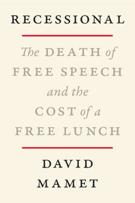 Recessional: The Death of Free Speech and the Cost of a Free Lunch by Mamet, David