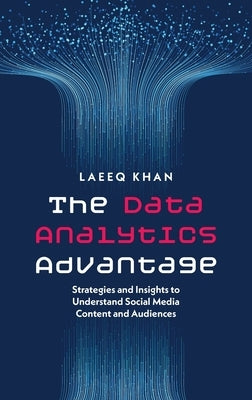 The Data Analytics Advantage: Strategies and Insights to Understand Social Media Content and Audiences by Khan, Laeeq