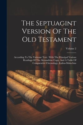 The Septuagint Version Of The Old Testament: According To The Vaticane Text: With The Principal Various Readings Of The Alexandrine Copy, And A Table by Anonymous
