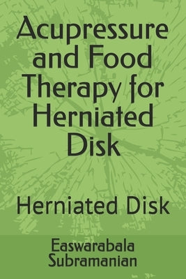 Acupressure and Food Therapy for Herniated Disk: Herniated Disk by Subramanian, Easwarabala