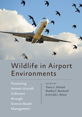 Wildlife in Airport Environments: Preventing Animal-Aircraft Collisions Through Science-Based Management by DeVault, Travis L.
