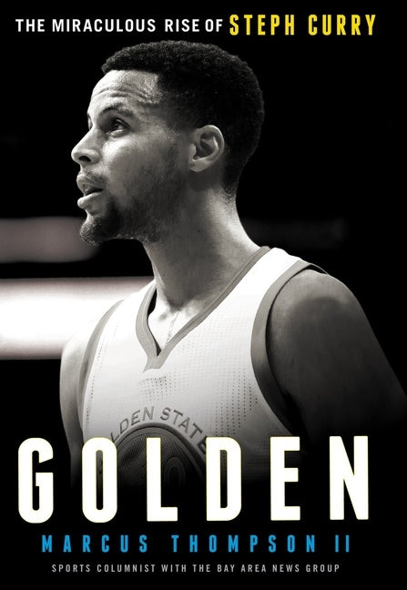 Golden: The Miraculous Rise of Steph Curry by Thompson, Marcus
