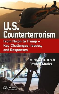 U.S. Counterterrorism: From Nixon to Trump - Key Challenges, Issues, and Responses by Kraft, Michael B.