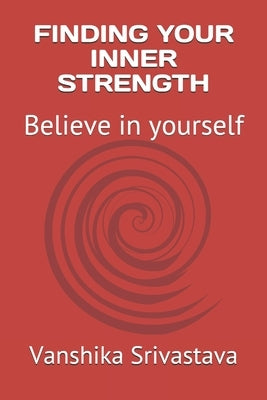 Finding Your Inner Strength: Believe in yourself by Srivastava, Vanshika