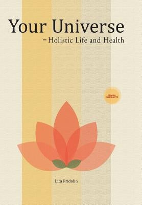 Your Universe: Holistic Life and Health by Fridolin, Lita