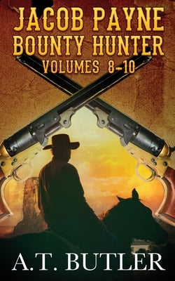 Jacob Payne, Bounty Hunter, Volumes 8 - 10 by Butler, A. T.