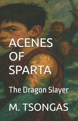 Acenes Of Sparta: The Dragon Slayer by Tsongas, Manolis