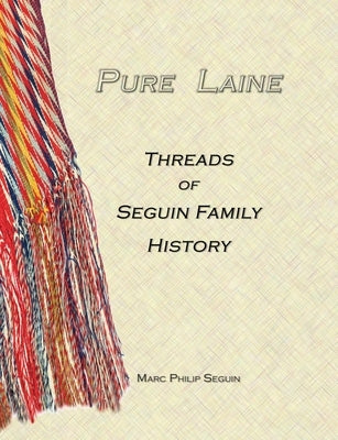 Pure Laine - Threads of Seguin Family History by Seguin, Marc P.