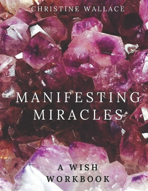 Manifesting Miracles: A Wish Workbook by Wallace, Christine