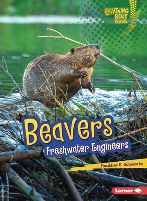 Beavers: Freshwater Engineers by Schwartz, Heather E.
