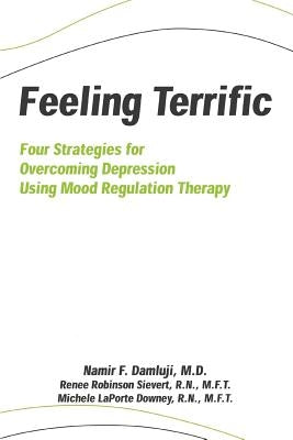 Feeling Terrific: Four Strategies for Overcoming Depression Using Mood Regulation Therapy by Damluji, Namir F.