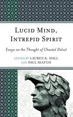 Lucid Mind, Intrepid Spirit: Essays on the Thought of Chantal Delsol by Hall, Lauren K.