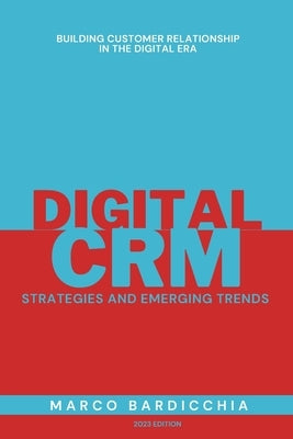 Digital CRM: Strategies and Emerging Trends: Building Customer Relationship in the Digital Era by Bardicchia, Marco