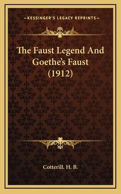 The Faust Legend and Goethe's Faust (1912) by Cotterill H. B.
