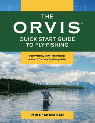 The Orvis Quick-Start Guide to Fly-Fishing: Everything You Need to Know to Catch Fish Your First Time Out by Monahan, Philip