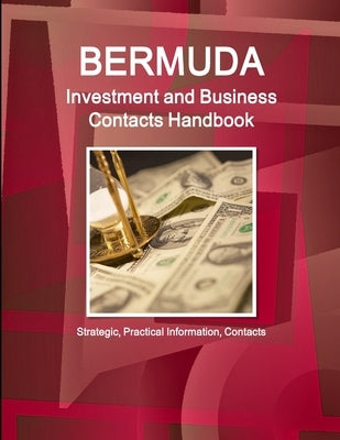 Bermuda Investment and Business Contacts Handbook - Strategic, Practical Information, Contacts by Ibp, Inc