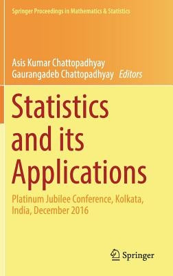 Statistics and Its Applications: Platinum Jubilee Conference, Kolkata, India, December 2016 by Chattopadhyay, Asis Kumar