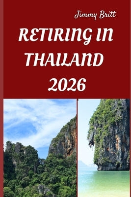Retiring in Thailand 2026: Your Practical Guide to Affordable Living, Relaxed Lifestyles, and Smart Retirement Choices Across Thailand in 2026 by Britt, Jimmy