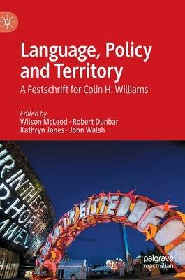 Language, Policy and Territory: A Festschrift for Colin H. Williams by McLeod, Wilson