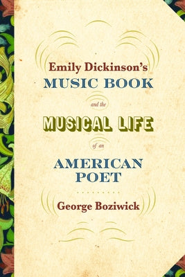 Emily Dickinson's Music Book and the Musical Life of an American Poet by Boziwick, George