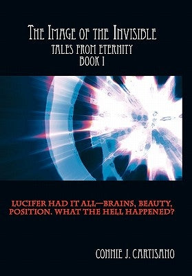 The Image of the Invisible: Tales from Eternity - Book I by Cartisano, Connie J.