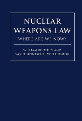 Nuclear Weapons Law: Where Are We Now? by Boothby, William H.