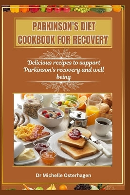Parkinson's Diet Cookbook for Recovery: Delicious recipes to support Parkinson's recovery and well being by Osterhagen, Michelle