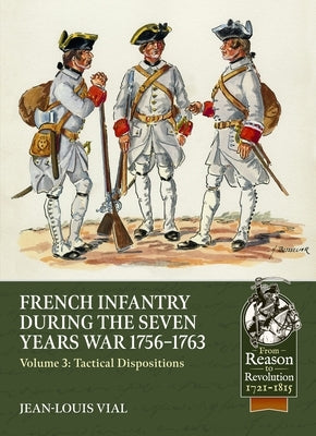 French Infantry During the Seven Years War 1756-1763 Volume 3: Tactical Dispositions by Vial, Jean-Louis