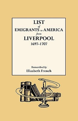 List of Emigrants to America from Liverpool, 1697-1707 by French, Elizabeth