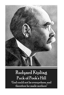 Rudyard Kipling - Puck of Pook's Hill: 'God could not be everywhere, and therefore he made mothers'' by Kipling, Rudyard